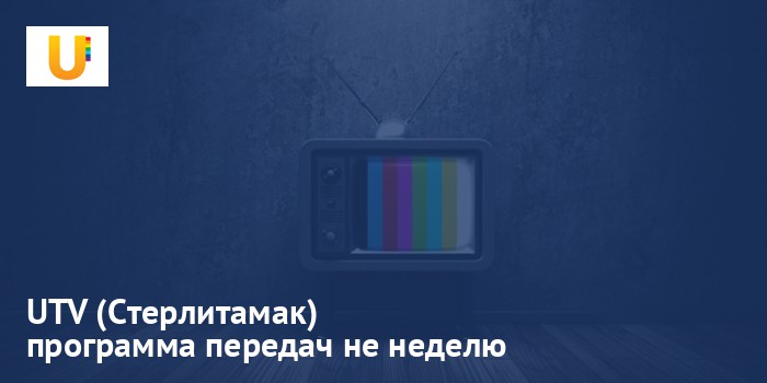 UTV (Стерлитамак) - программа передач на неделю