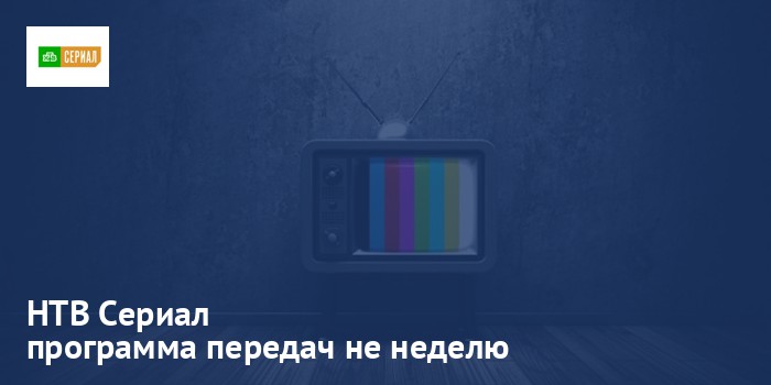 НТВ Сериал - программа передач на неделю