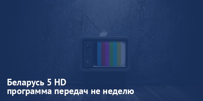 Беларусь 5 HD - программа передач на неделю