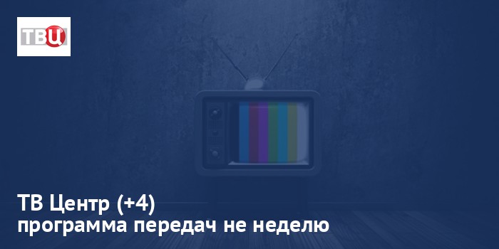 ТВ Центр (+4) - программа передач на неделю
