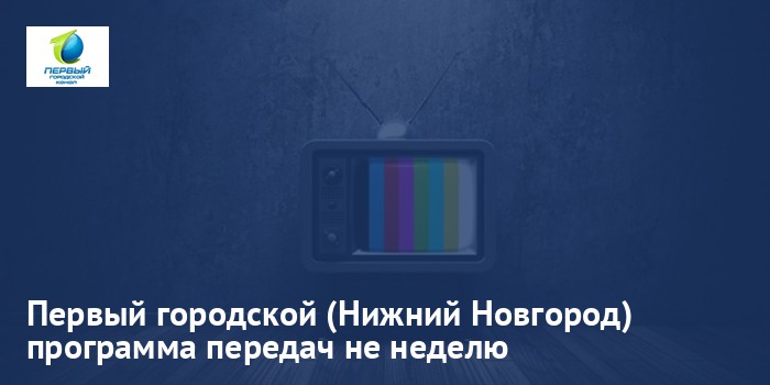 Первый городской (Нижний Новгород) - программа передач на неделю