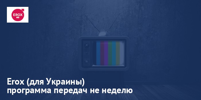 Erox (для Украины) - программа передач на неделю