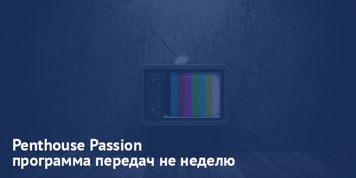 Penthouse Passion - программа передач на неделю