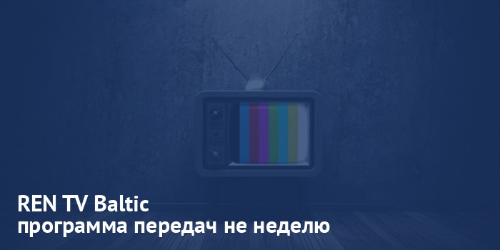 REN TV Baltic - программа передач на неделю