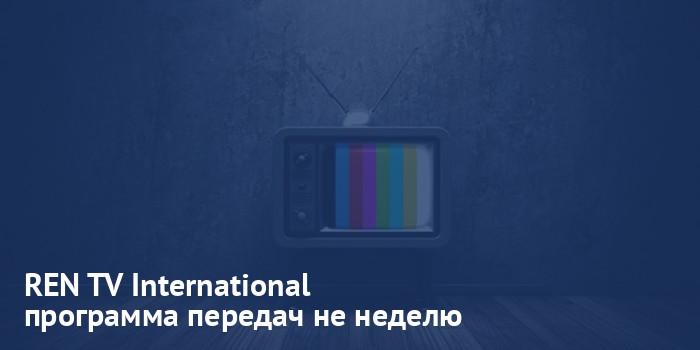 REN TV International - программа передач на неделю