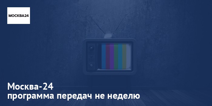 Москва-24 - программа передач на неделю