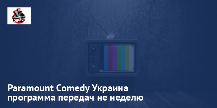 Paramount Comedy Украина - программа передач на неделю
