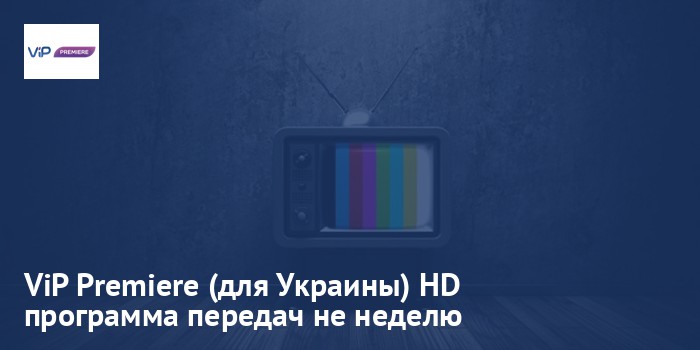 ViP Premiere (для Украины) HD - программа передач на неделю