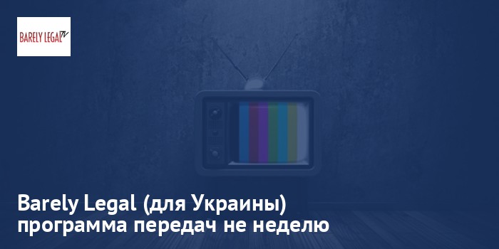 Barely Legal (для Украины) - программа передач на неделю
