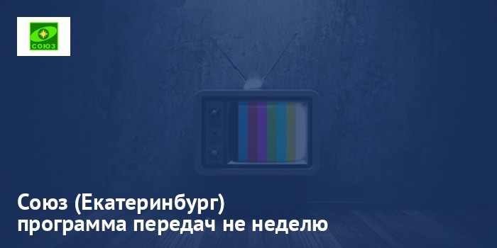 Союз (Екатеринбург) - программа передач на неделю