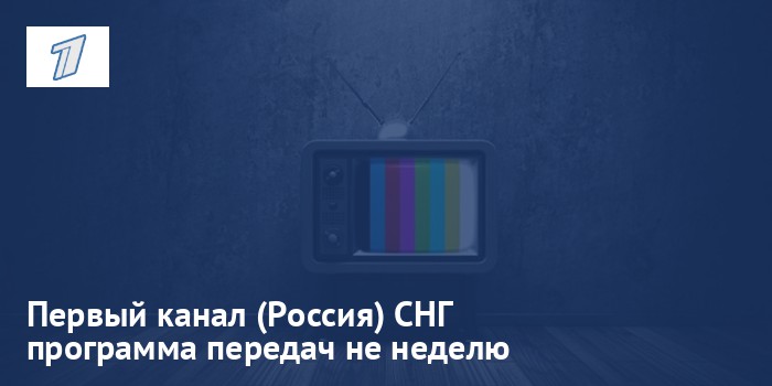 Первый канал (Россия) СНГ - программа передач на неделю