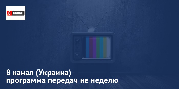 8 канал (Украина) - программа передач на неделю