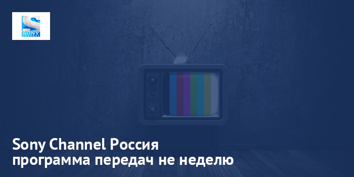 Sony Channel Россия - программа передач на неделю