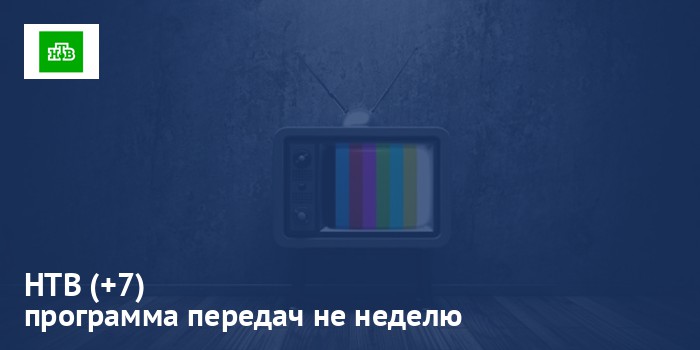 НТВ (+7) - программа передач на неделю
