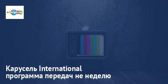 Карусель International - программа передач на неделю