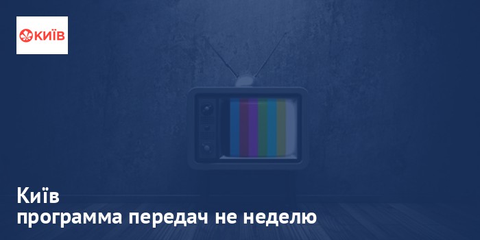 Київ - программа передач на неделю
