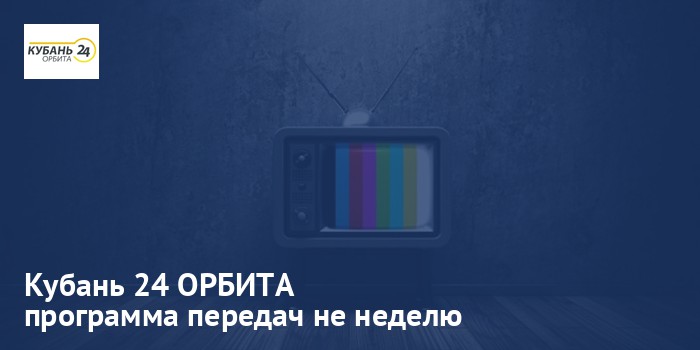 Кубань 24 ОРБИТА - программа передач на неделю