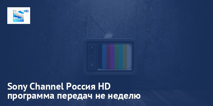 Sony Channel Россия HD - программа передач на неделю