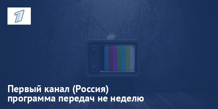Первый канал (Россия) - программа передач на неделю