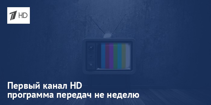 Первый канал HD - программа передач на неделю
