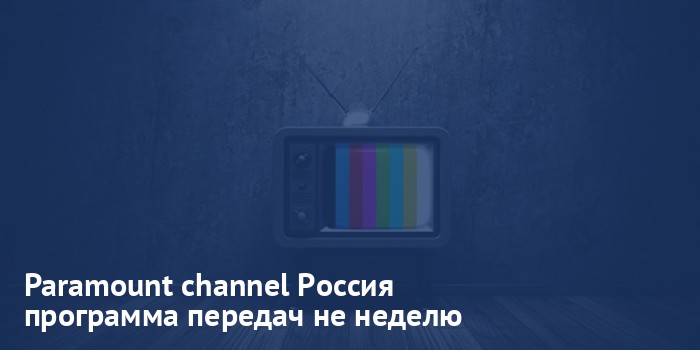 Paramount channel Россия - программа передач на неделю